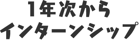 １年次からインターンシップ